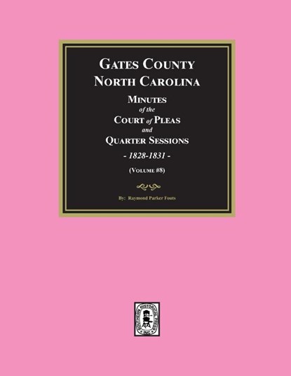Gates County, North Carolina Minutes of the Court of Pleas and Quarter Sessions, 1828-1831. (Volume #8), Raymond Parker Fouts - Paperback - 9781639141883