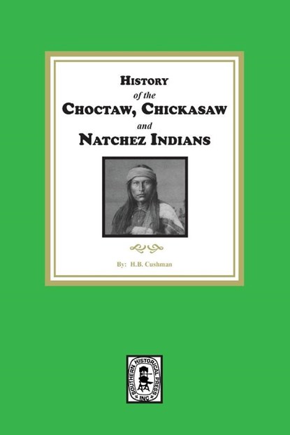 History of the Choctaw, Chickasaw and Natchez Indians, H. B. Cushman - Paperback - 9781639142002