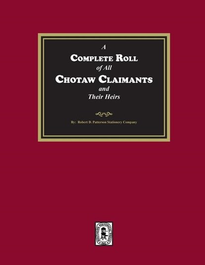 A Complete Roll of all Choctaw Claimants and their Heirs existing under the Treaties between the United States and the Choctaw Nation, Patterson Stationary Company - Paperback - 9781639142545