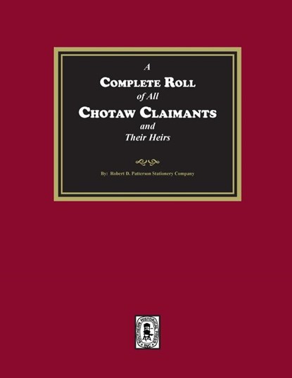 A Complete Roll of all Choctaw Claimants and their Heirs existing under the Treaties between the United States and the Choctaw Nation, Patterson Stationary Company - Paperback - 9781639142545