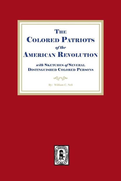 The Colored Patriots of the American Revolution, with Sketches of Several Distinguished Colored Persons, William C. Nell - Paperback - 9781639146215