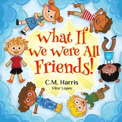 What If We Were All Friends!: A Children's Rhyming Book About Friendship and Inclusion, C. M. Harris - Paperback - 9781639189540