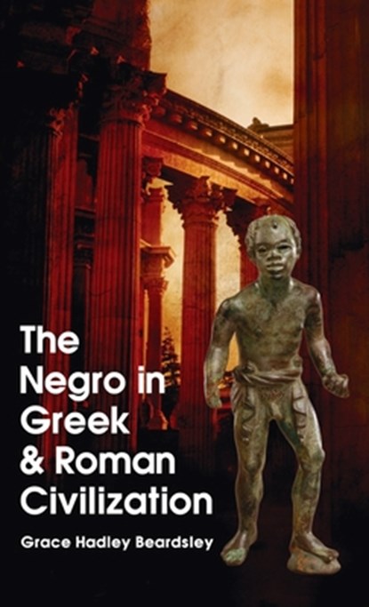 Negro In Greek And Roman Civilization Hardcover, Grace H. Beardsley - Gebonden - 9781639233625