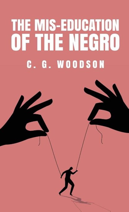 The Mis-Education of the Negro, Carter Godwin Woodson - Gebonden - 9781639238873