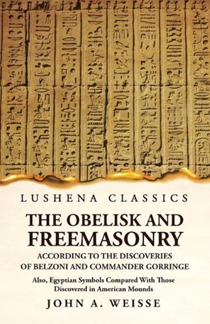 The Obelisk and Freemasonry According to the Discoveries of Belzoni and Commander Gorringe, John a Weisse - Paperback - 9781639239313