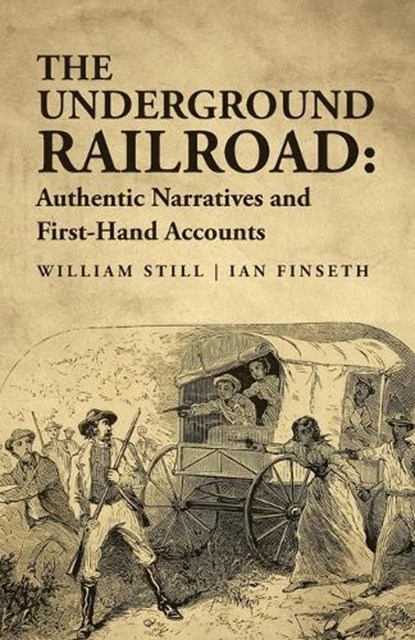The Underground Railroad: Authentic Narratives and First-Hand Accounts, Ian Finseth William Still - Paperback - 9781639239955