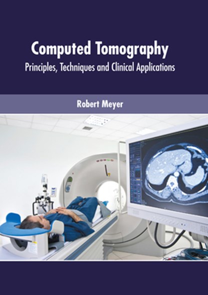 Computed Tomography: Principles, Techniques and Clinical Applications, Robert Meyer - Gebonden - 9781639270682