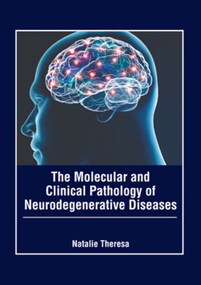 The Molecular and Clinical Pathology of Neurodegenerative Diseases, Natalie Theresa - Gebonden - 9781639278145