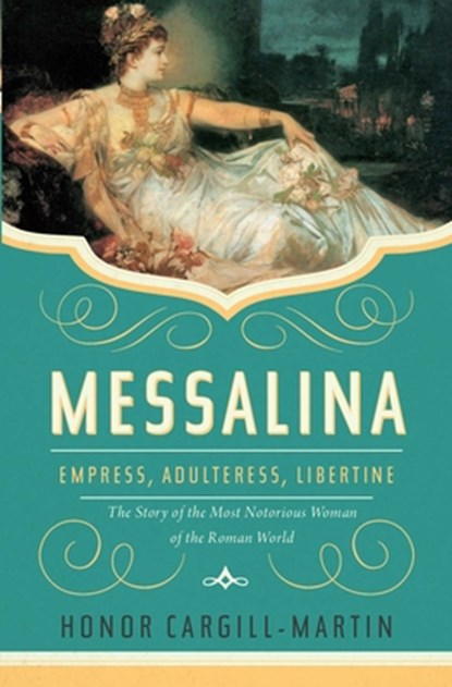 Messalina: Empress, Adulteress, Libertine: The Story of the Most Notorious Woman of the Roman World, Honor Cargill-Martin - Gebonden - 9781639363957