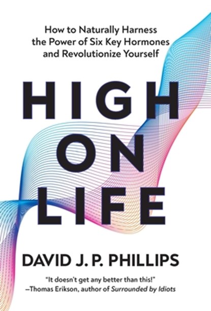 High on Life: How to Naturally Harness the Power of Six Key Hormones and Revolutionize Yourself, David Jp Phillips - Gebonden - 9781639366989