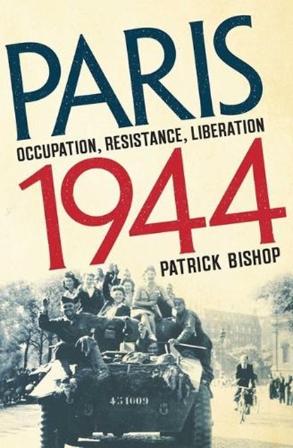Paris 1944: Occupation, Resistance, Liberation: A Social History, Patrick Bishop - Gebonden - 9781639367030