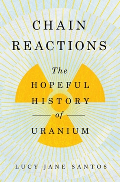 Chain Reactions: The Hopeful History of Uranium, Lucy Jane Santos - Gebonden - 9781639367443