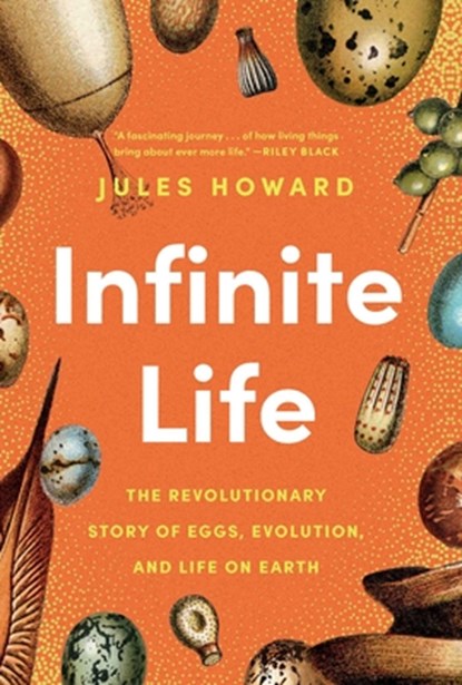 Infinite Life: The Revolutionary Story of Eggs, Evolution, and Life on Earth, Jules Howard - Gebonden - 9781639367740
