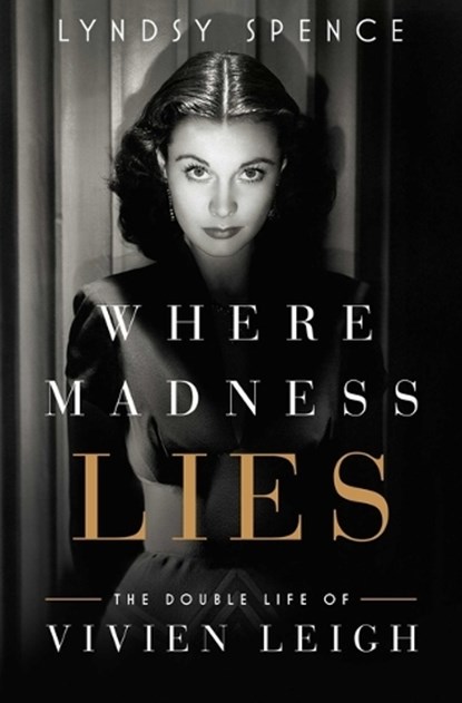Where Madness Lies: The Double Life of Vivien Leigh, Lyndsy Spence - Gebonden - 9781639368051