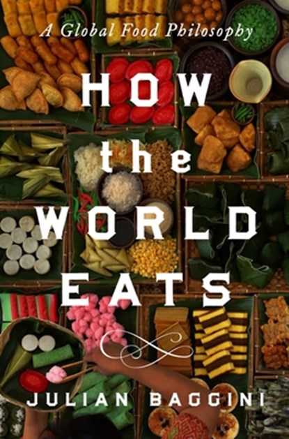 How the World Eats: A Global Food Philosophy, Julian Baggini - Gebonden - 9781639368198