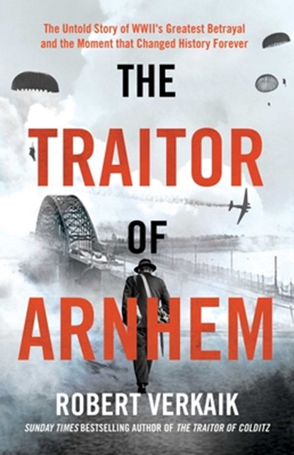 The Traitor of Arnhem: The Untold Story of Wwii's Greatest Betrayal and the Moment That Changed History Forever, Robert Verkaik - Gebonden - 9781639368273