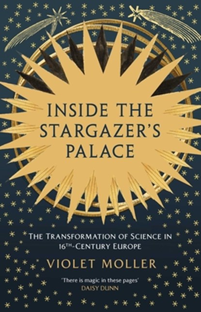 Inside the Stargazer's Palace: The Transformation of Science in 16th-Century Europe, Violet Moller - Gebonden - 9781639368372