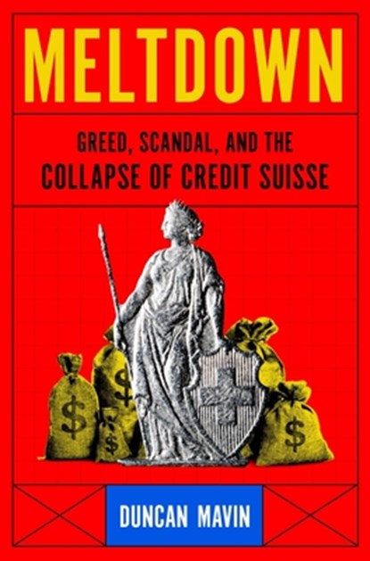 Meltdown: Greed, Scandal, and the Collapse of Credit Suisse, Duncan Mavin - Gebonden - 9781639368693