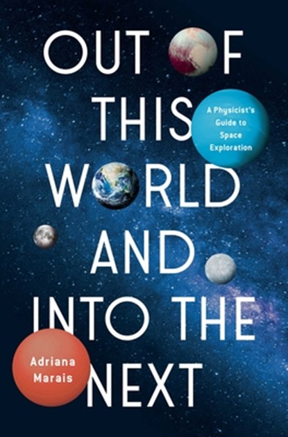 Out of This World and Into the Next: A Physicist's Guide to Space Exploration, Adriana Marais - Gebonden - 9781639368815