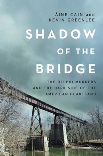Shadow of the Bridge: The Delphi Murders and the Dark Side of the American Heartland, Áine Cain - Gebonden - 9781639369232
