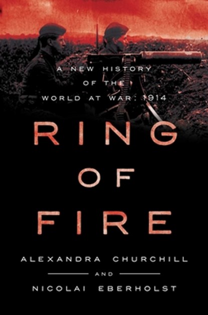 Ring of Fire: A New History of the World at War: 1914, Alexandra Churchill - Gebonden - 9781639369270