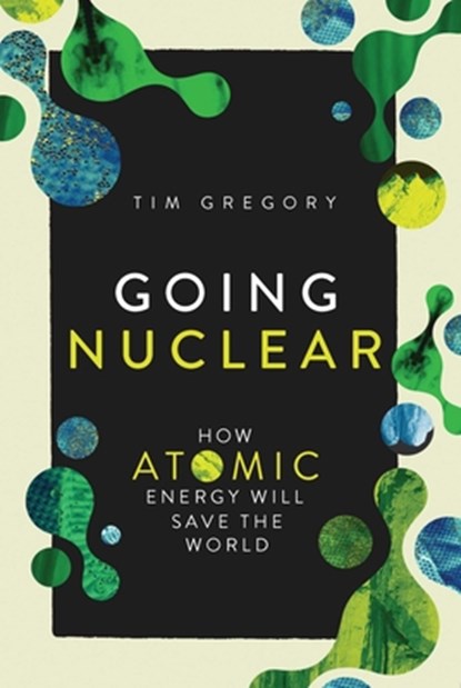 Going Nuclear: How Atomic Energy Will Save the World, Tim Gregory - Gebonden - 9781639369393