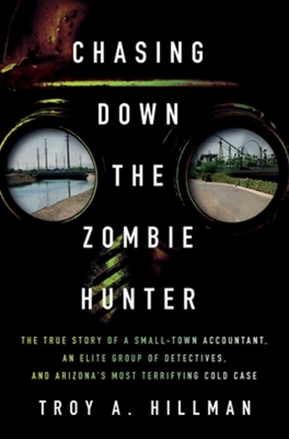 Chasing Down the Zombie Hunter: The True Story of a Small-Town Accountant, an Elite Group of Detectives, and Arizona's Most Terrifying Cold Case, Troy A. Hillman - Gebonden - 9781639369676