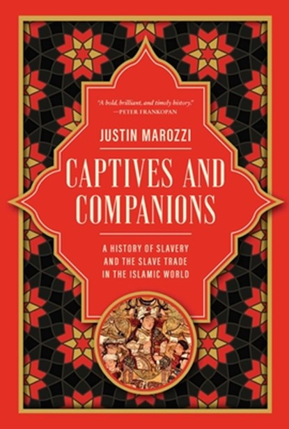 Captives and Companions: A History of Slavery and the Slave Trade in the Islamic World, Justin Marozzi - Gebonden - 9781639369737