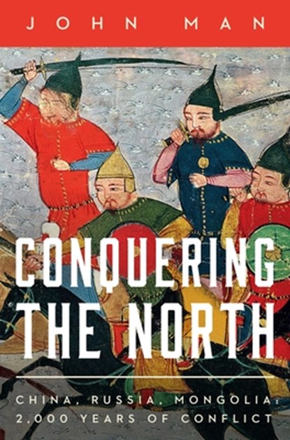 Conquering the North: China, Russia, Mongolia: 2,000 Years of Conflict, John Man - Gebonden - 9781639369973