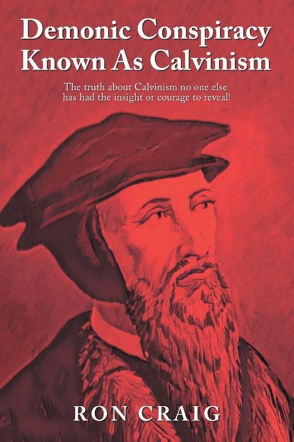 Demonic Conspiracy Known As Calvinism, Ron Craig - Paperback - 9781639452491