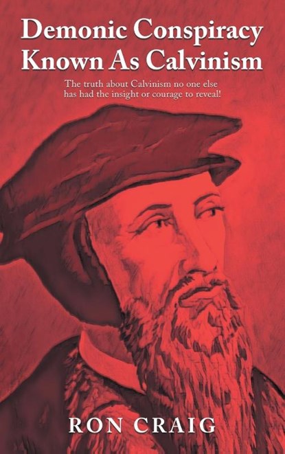 Demonic Conspiracy Known As Calvinism, Ron Craig - Gebonden - 9781639452651