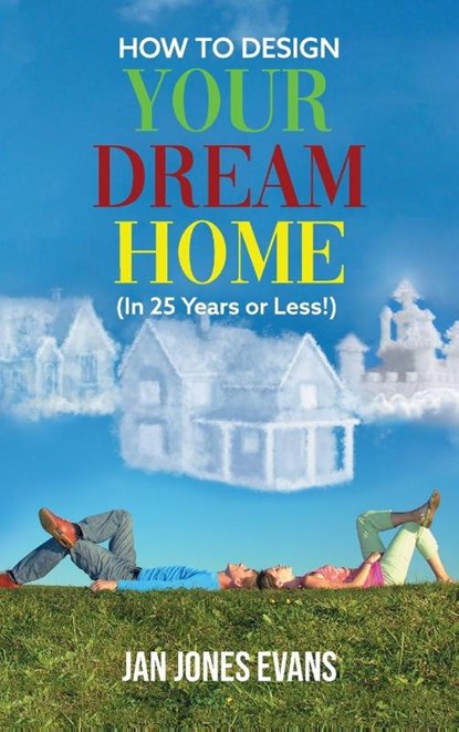 HOW TO DESIGN YOUR DREAM HOME (In 25 Years or Less!), Jan Jones Evans - Gebonden - 9781639454655