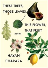 These Trees, Those Leaves, This Flower, That Fruit - Hayan Charara - 9781639550555
