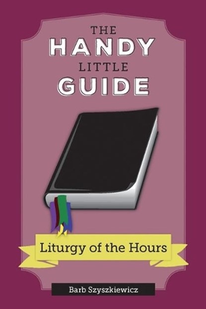 The Handy Little Guide to the Liturgy of the Hours, Barb Szyszkiewicz - Paperback - 9781639660292