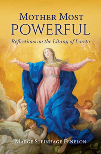 Mother Most Powerful: Reflections on the Litany of Loreto, Marge Steinhage Fenelon - Paperback - 9781639660988