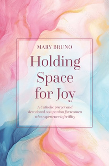 Holding Space for Joy: A Prayer Companion for Women Struggling with Infertility, Mary Bruno - Paperback - 9781639662029