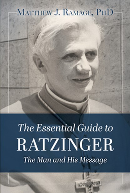 The Essential Guide to Ratzinger: The Man and His Message, Matthew J. Ramage - Paperback - 9781639662173