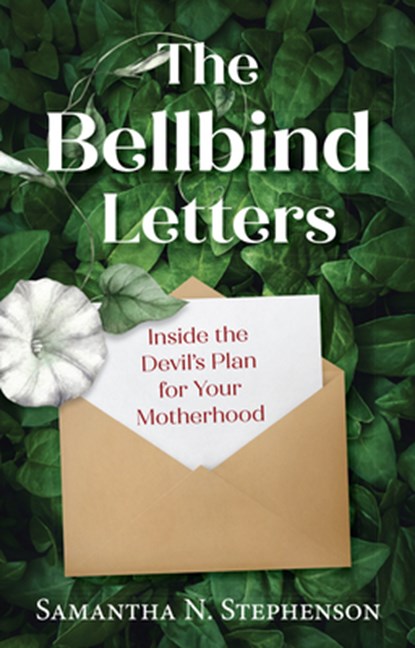 The Bellbind Letters: Inside the Devil's Plan for Your Motherhood, Samantha N. Stephenson - Paperback - 9781639663293