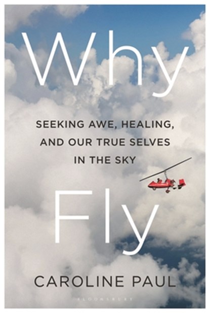 Why Fly: Seeking Awe, Healing, and Our True Selves in the Sky, Caroline Paul - Gebonden - 9781639734993