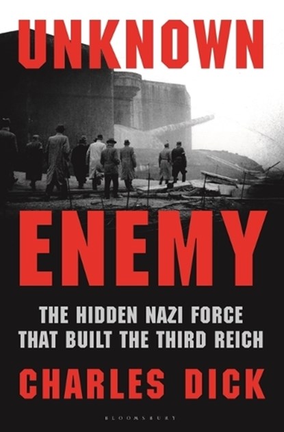 Unknown Enemy: The Hidden Nazi Force That Built the Third Reich, Charles Dick - Gebonden - 9781639737444