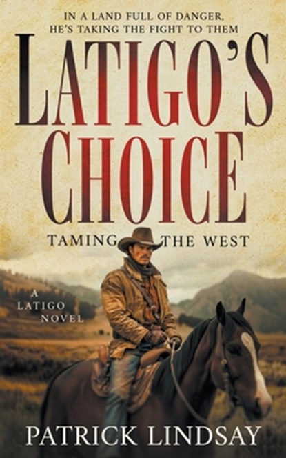 Latigo's Choice: Taming the West (A Historical Western Series), Patrick Lindsay - Paperback - 9781639776191