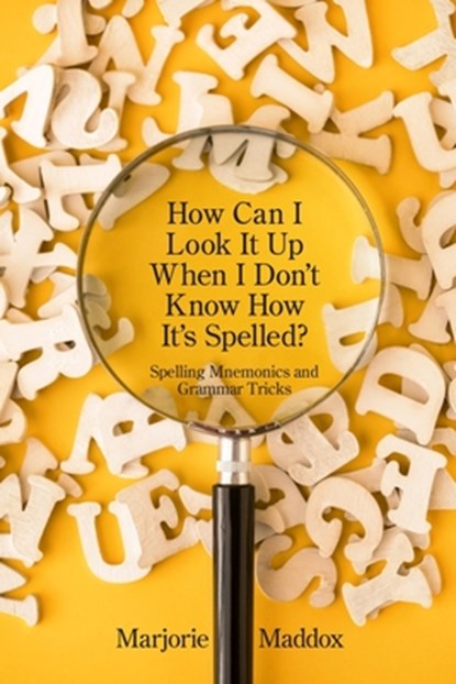 How Can I Look It up When I Don't Know How It's Spelled?: Spelling Mnemonics and Grammar Tricks, Marjorie Maddox - Paperback - 9781639805402