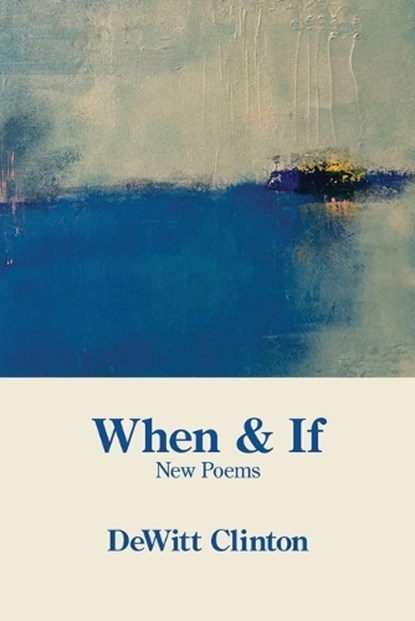 When & If: New Poems, DeWitt Clinton - Paperback - 9781639807864