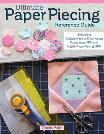 Ultimate Paper Piecing Reference Guide, Carolina Moore - Paperback - 9781639810246