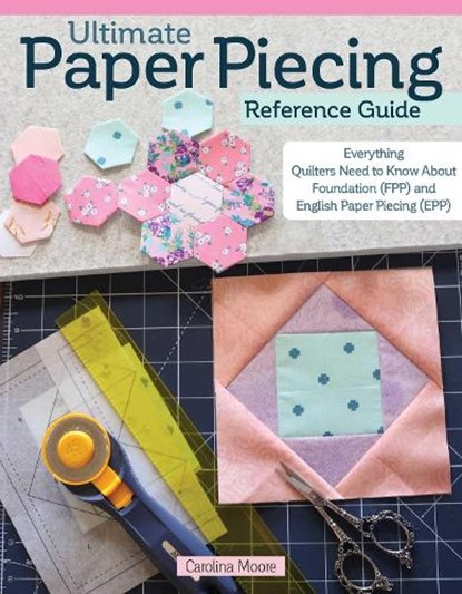 Ultimate Paper Piecing Reference Guide, Carolina Moore - Paperback - 9781639810246