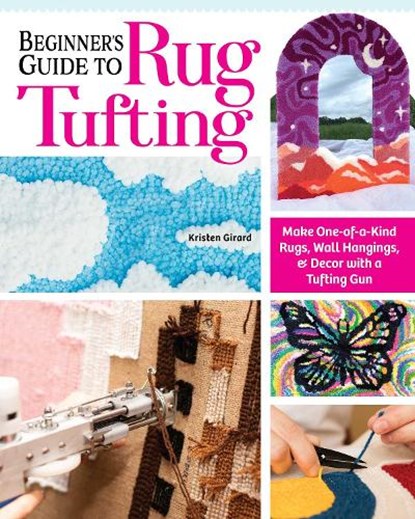 Beginner's Guide to Rug Tufting, Kristen Girard - Paperback - 9781639810277