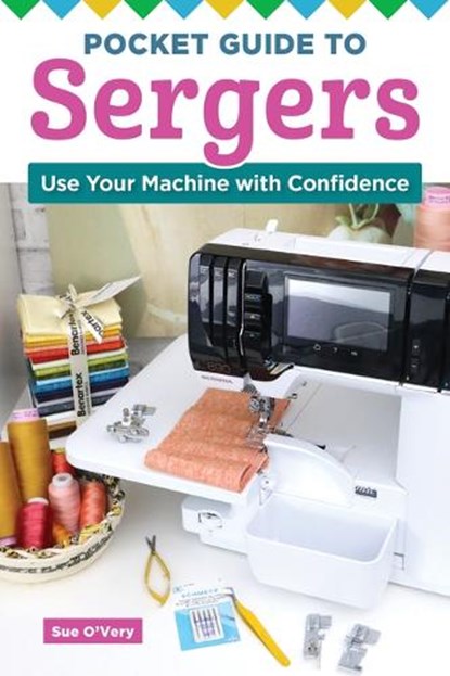 Pocket Guide to Sergers: Use Your Machine with Confidence, Sue O'Very - Paperback - 9781639810970