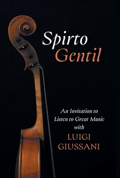 Spirto Gentil: An Invitation to Listen to Great Music with Luigi Giussani, Luigi Giussani - Gebonden - 9781639821884