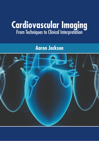 Cardiovascular Imaging: From Techniques to Clinical Interpretation, Aaron Jackson - Gebonden - 9781639877843