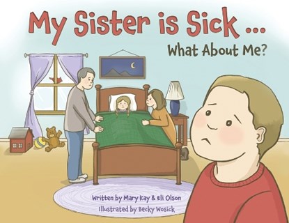My Sister is Sick, What About Me?, Mary Kay Olson ; Eli Olson - Paperback - 9781639884469